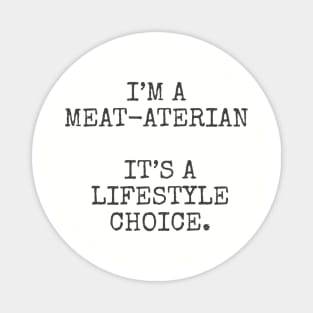 I’m a meat-aterian it’s a lifestyle choice. Magnet